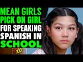 Download Lagu Mean Girls PICK On Girl For Speaking Spanish In SCHOOL, They Instantly Regret it | LOVE XO