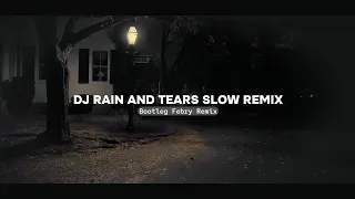 dj rain and tears slow remix new sound bootleg febry remix dj fyp viral tik tok terbaru