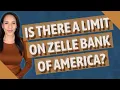 Is there a limit on Zelle Bank of America