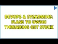 DevOps SysAdmins Flask to uwsgi threading get stuck