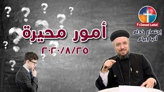 أمور محيرة إجتماع خدمة الأنبا ابرآم 25 أغسطس 2020 أبونا داود لمعي 