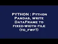 PYTHON Python Pandas write DataFrame to fixed-width file to - fwf
