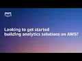 Looking to Get Started Building Analytics Solutions on AWS