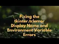 Fixing the tkinter tclerror Display Name and Environment Variable Errors