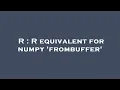 R R equivalent for numpy frombuffer