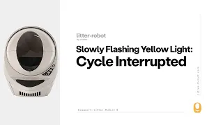 Slowly Flashing Yellow Light - Cycle Interrupted or Bonnet Removed Litter-Robot 3