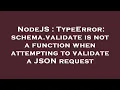 NodeJS TypeError schema validate is not a function when attempting to validate a JSON request