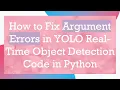How to Fix Argument Errors in YOLO Real-Time Object Detection Code in Python