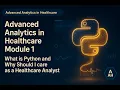 Advanced Analytics in Healthcare Python Module 1 What is Python and Why Should I care as a Healt
