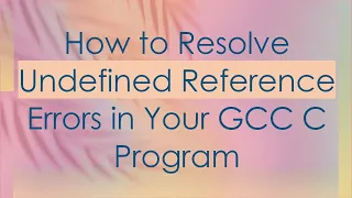 How to Resolve Undefined Reference Errors in Your GCC C Program