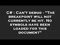 C Can t debug - The breakpoint will not currently be hit No symbols have been loaded for this d