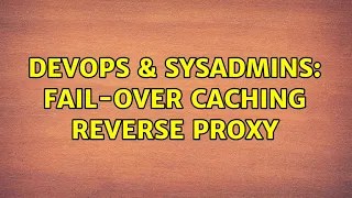 DevOps SysAdmins Fail-over caching reverse proxy 6 Solutions