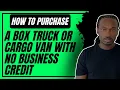 How To Purchase A Box Truck Or Cargo Van With No Business Credit