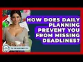 How Does Daily Planning Prevent You From Missing Deadlines - The Time Management Pro