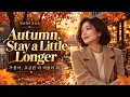 Autumn, Stay a Little Longer 🍂 가을에 듣는 따뜻한 영어노래  | 한글소리로 따라 부르기 지나온 날을 다독이고, 새로운 시작을 꿈꾸는 가을 발라드