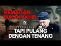 Download Lagu KEMATIAN BUKAN AKHIR, TAPI PULANG DENGAN TENANAG