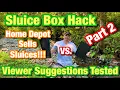 Sluice Box Hack Part 2 - RE-MATCH Home Depot Sells Sluice Boxes Viewer Suggestions Tested