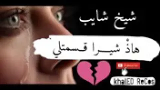 شيخ شايب هاد الشيرا قسمتلي قلبي 