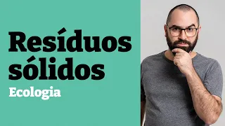 Resíduos sólidos - Aula 18 - Módulo 8: Ecologia - Prof. Guilherme