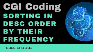 Code 103 CGI Coding - Sorting in descending order according to their frequency 365 Days of Code