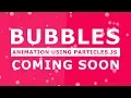 Bubbles Animation Using Particles js - Tutorial will be Coming Soon