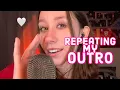 ASMR repeating my outro