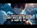 DJ SAD!! AKU LAGI BERSEDIH X SA INGIN KAU TAU SLOW REVERB VIRAL TIKTOK 🥀