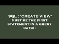 SQL CREATE VIEW must be the first statement in a query batch