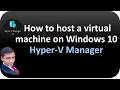 How to host a virtual machine on Windows 10 Hyper V Manager Part-02