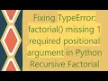 Fixing TypeError factorial missing 1 required positional argument in Python Recursive Factorial