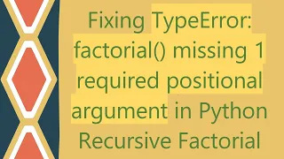 Fixing TypeError factorial missing 1 required positional argument in Python Recursive Factorial