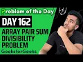 Day 162 - Array Pair Sum Divisibility Problem Arrays GFG POTD 11 Dec