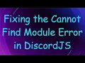 Fixing the Cannot Find Module Error in DiscordJS