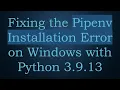 Fixing the Pipenv Installation Error on Windows with Python 3 9 13