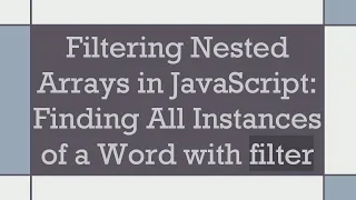 Filtering Nested Arrays in JavaScript Finding All Instances of a Word with filter