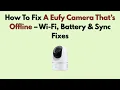 How To Fix A Eufy Camera That s Offline - Wi-Fi Battery Sync Fixes