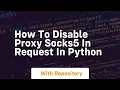 how to disable proxy socks5 in request in python