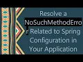 Resolve a NoSuchMethodError Related to Spring Configuration in Your Application