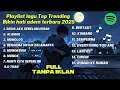 Lagu TANPA IKLAN | PLAYLIST LAGU TOP TRENDING BIKIN MELOW  TERBAIK 2025 VIRALL SPOTIFY