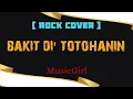 Lagu Bakit Di' Totohanin -MusicGirl (Rock Cover)