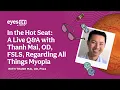 Eyes On Myopia - In the Hot Seat A Live Q A with Thanh Mai OD FSLS Regarding All Things Myopia