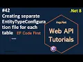 Part 42 Creating separate EntityTypeConfiguration file for each table Net 8 7 6 Web API Tutorials