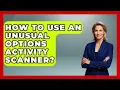 How To Use An Unusual Options Activity Scanner - Stock and Options Playbook