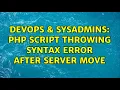 DevOps SysAdmins PHP script throwing syntax error after server move
