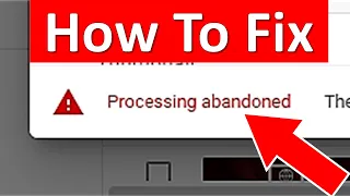 how to fix processing abandoned on youtube