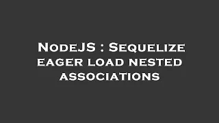 NodeJS Sequelize eager load nested associations