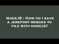NodeJS How do I save a jsreport render to file with nodeJs