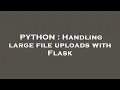 PYTHON Handling large file uploads with Flask