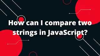 How can I compare two strings in JavaScript