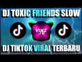 Download Lagu DJ TOXIC FRIENDS SLOW || DJ TIKTOK VIRAL TERBARU 2021